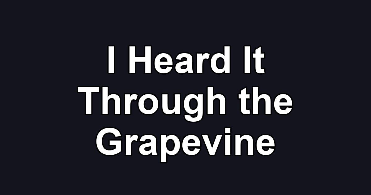 I Heard It Through the Grapevine