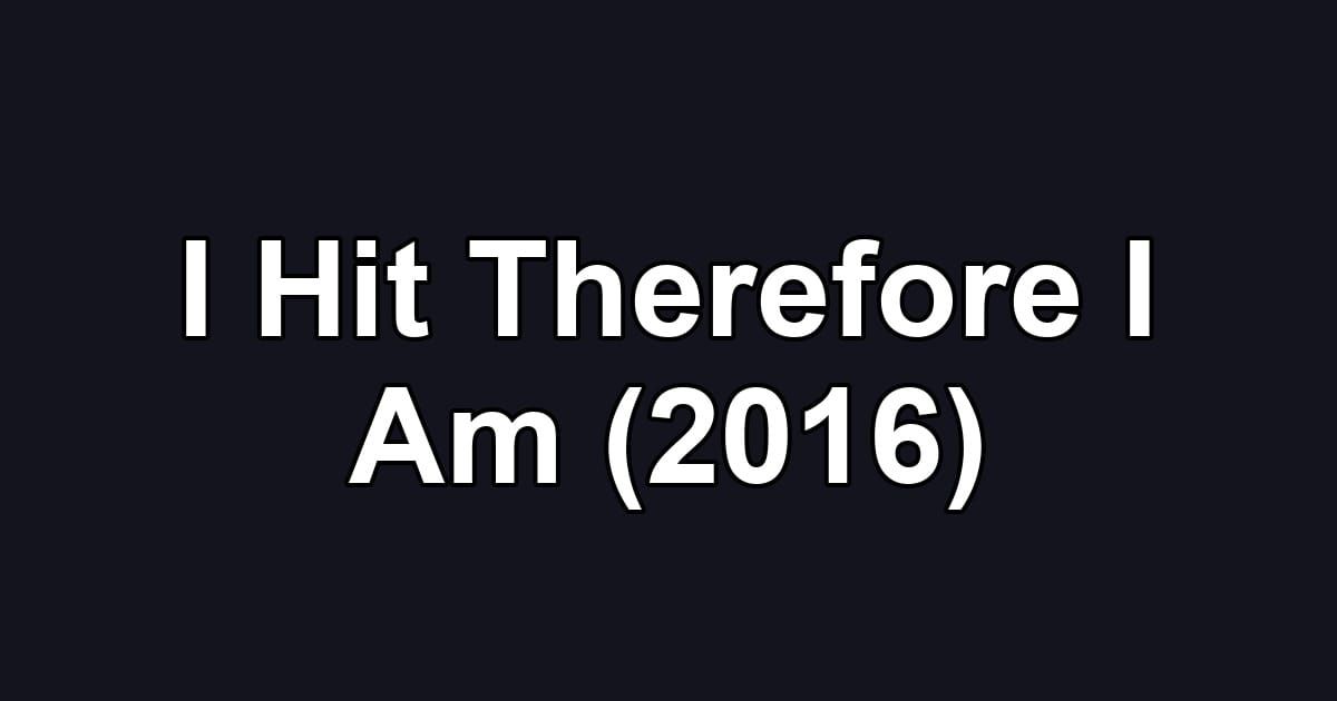 I Hit Therefore I Am (2016)