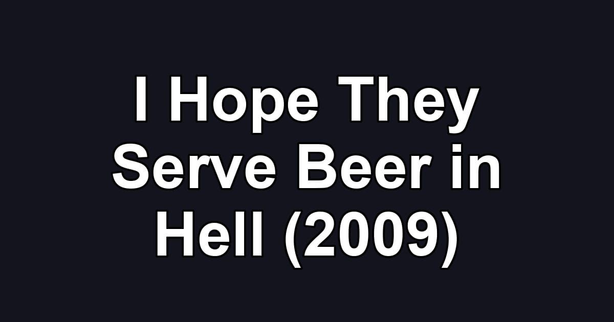 I Hope They Serve Beer in Hell (2009)