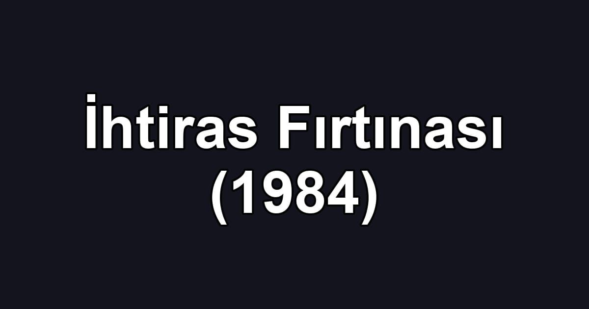 İhtiras Fırtınası (1984)