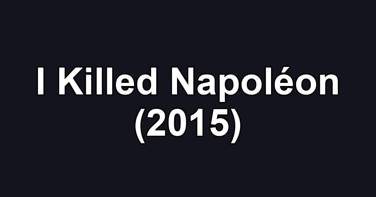 I Killed Napoléon (2015)