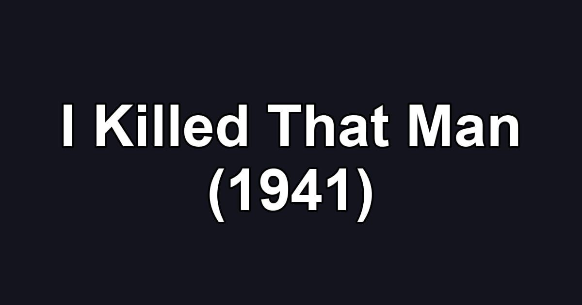 I Killed That Man (1941)