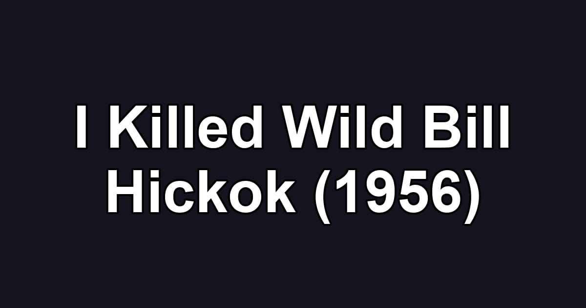 I Killed Wild Bill Hickok (1956)