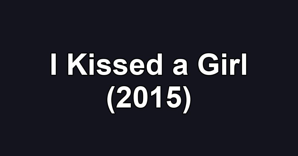 I Kissed a Girl (2015)