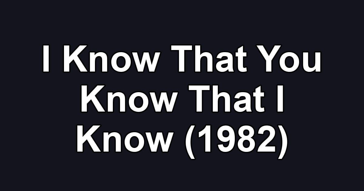 I Know That You Know That I Know (1982)