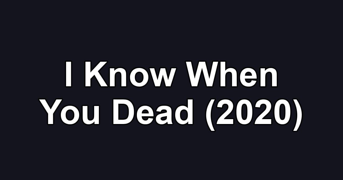 I Know When You Dead (2020)