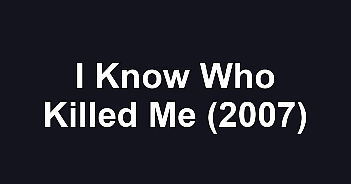 I Know Who Killed Me (2007)