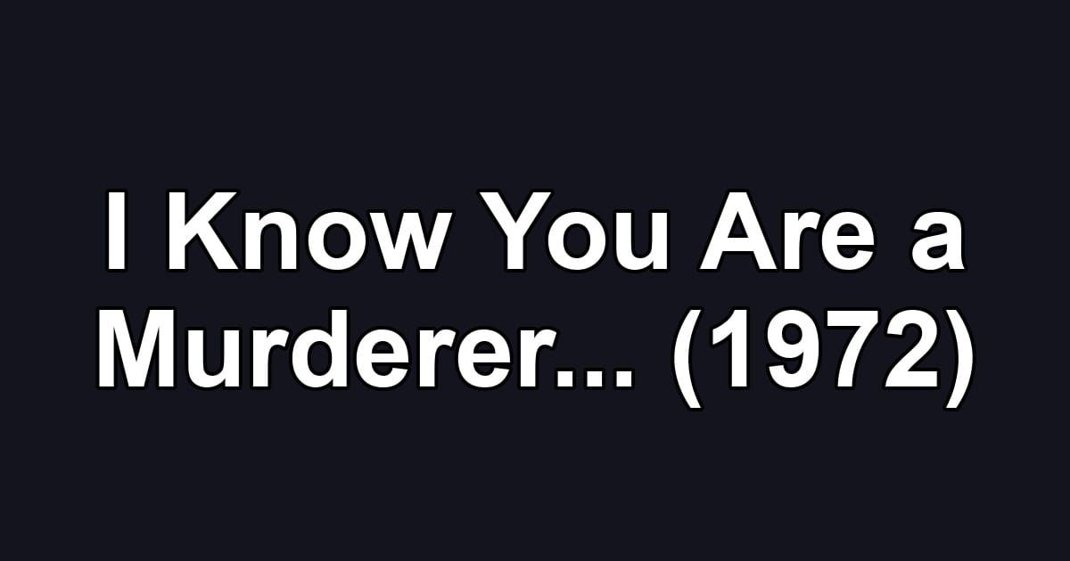I Know You Are a Murderer... (1972)