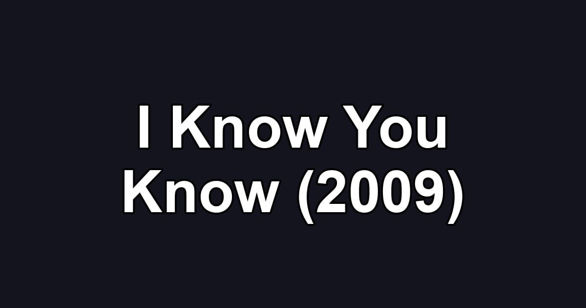 I Know You Know (2009)