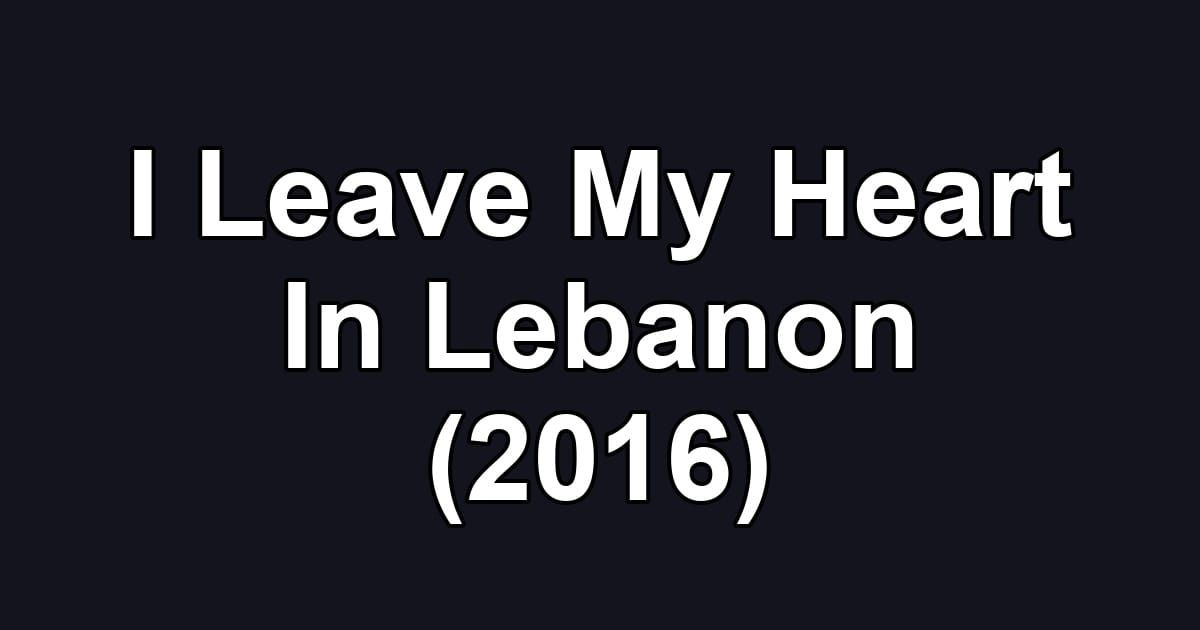 I Leave My Heart In Lebanon (2016)