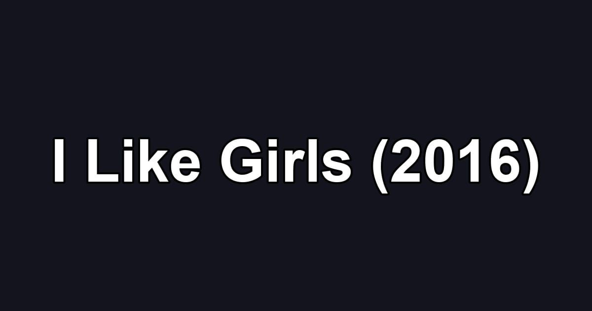 I Like Girls (2016)