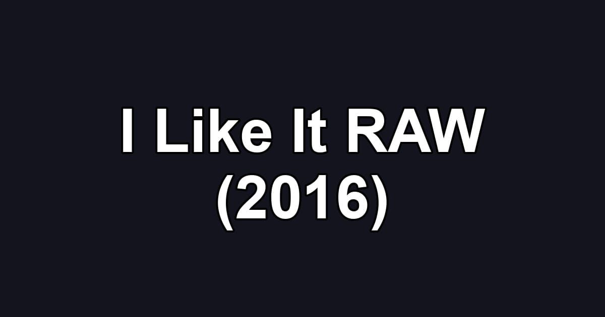 I Like It RAW (2016)