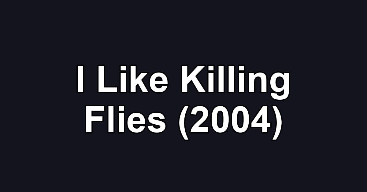 I Like Killing Flies (2004)
