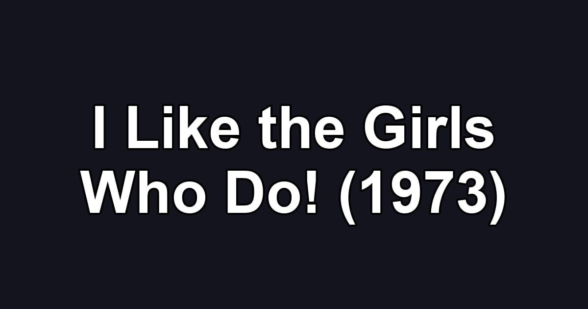 I Like the Girls Who Do! (1973)