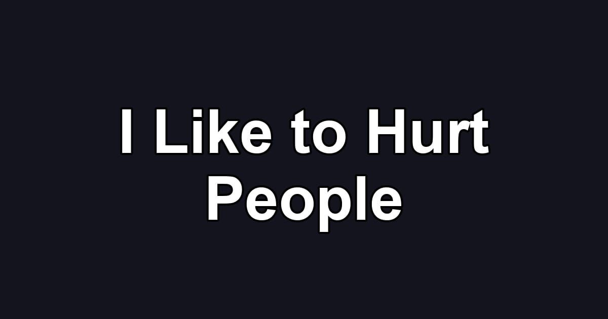 I Like to Hurt People