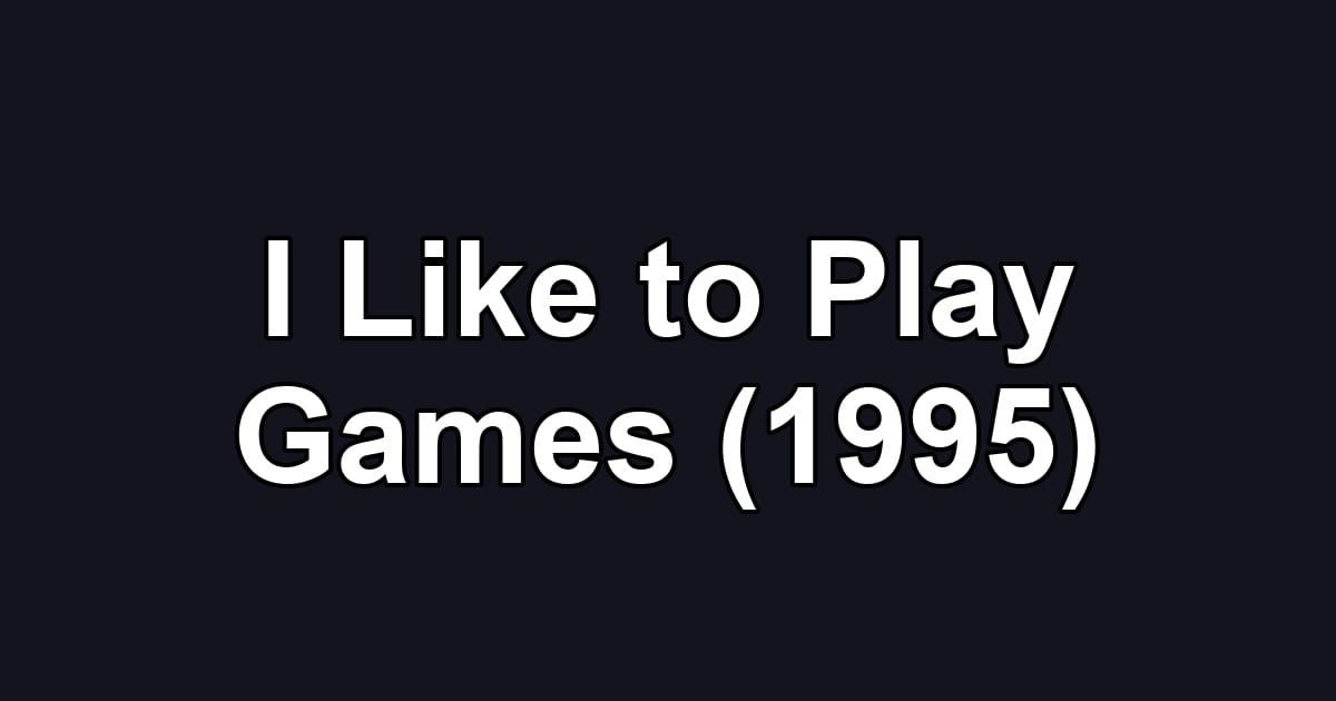 I Like to Play Games (1995)