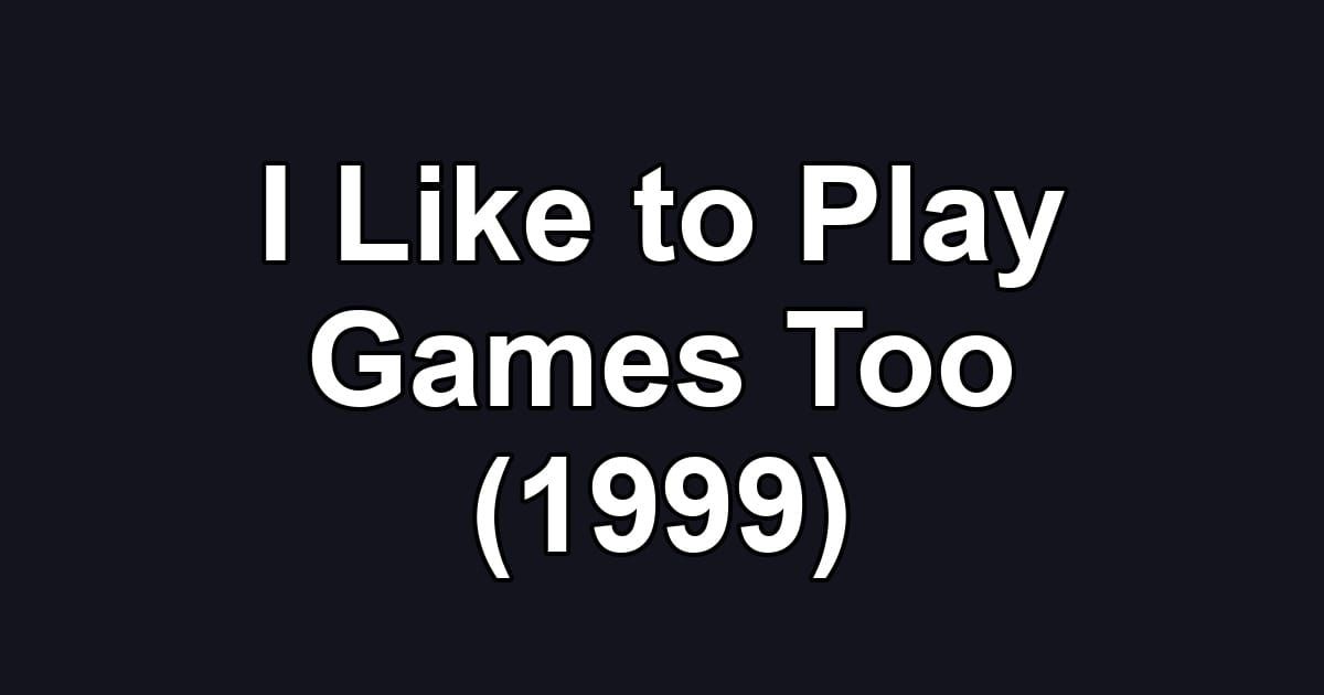 I Like to Play Games Too (1999)
