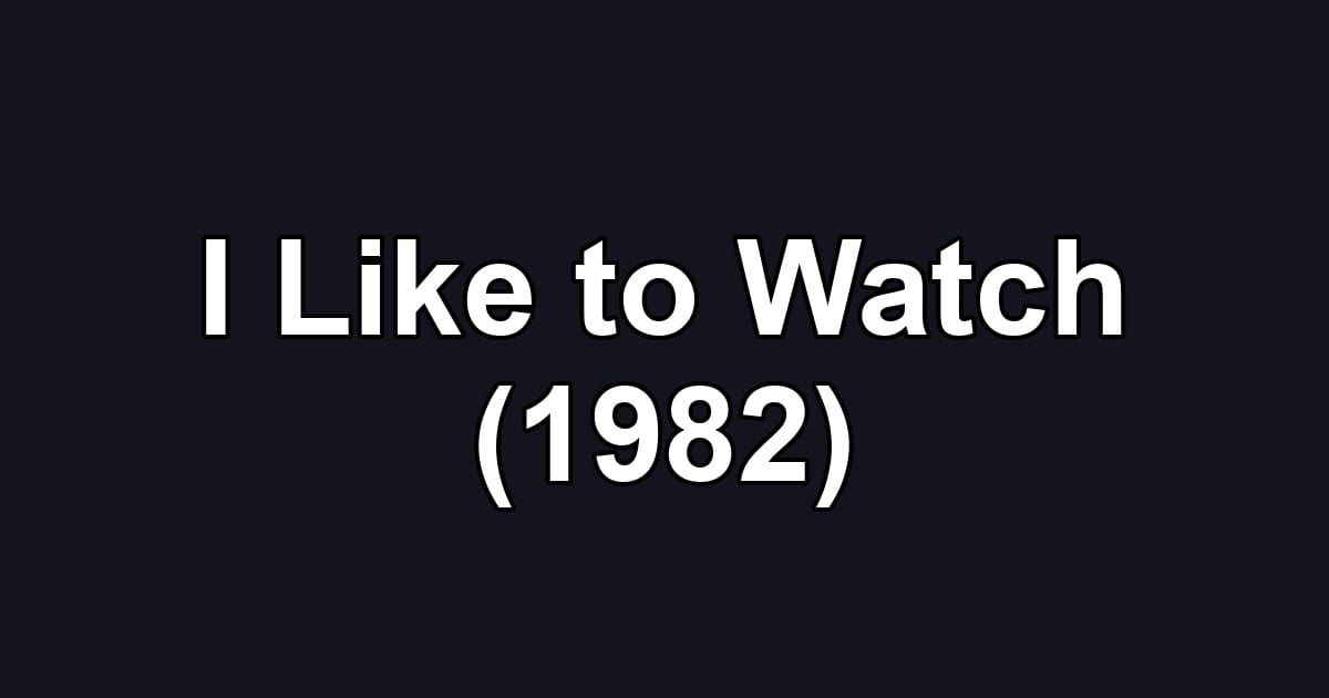 I Like to Watch (1982)