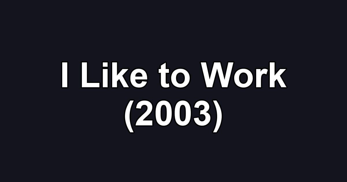 I Like to Work (2003)