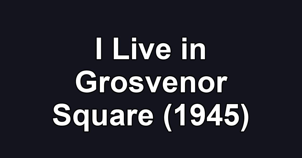 I Live in Grosvenor Square (1945)