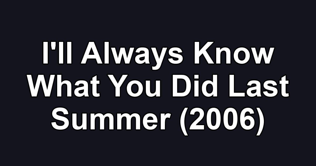 I'll Always Know What You Did Last Summer (2006)