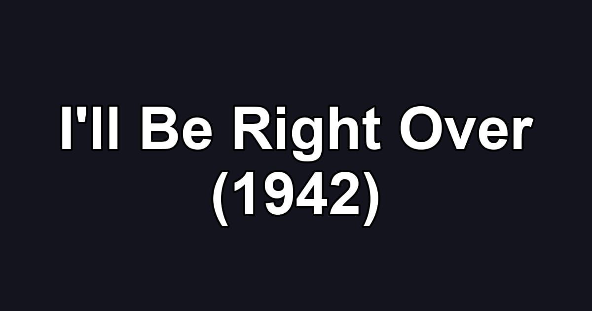 I'll Be Right Over (1942)