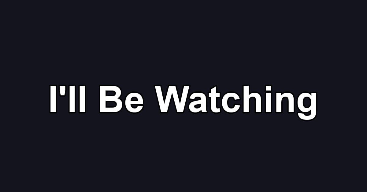 I'll Be Watching