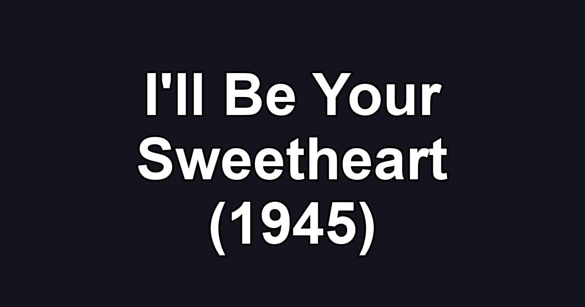 I'll Be Your Sweetheart (1945)