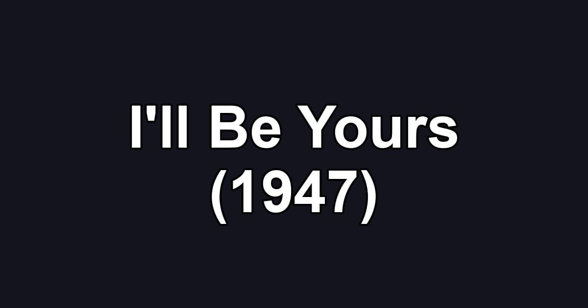 I'll Be Yours (1947)