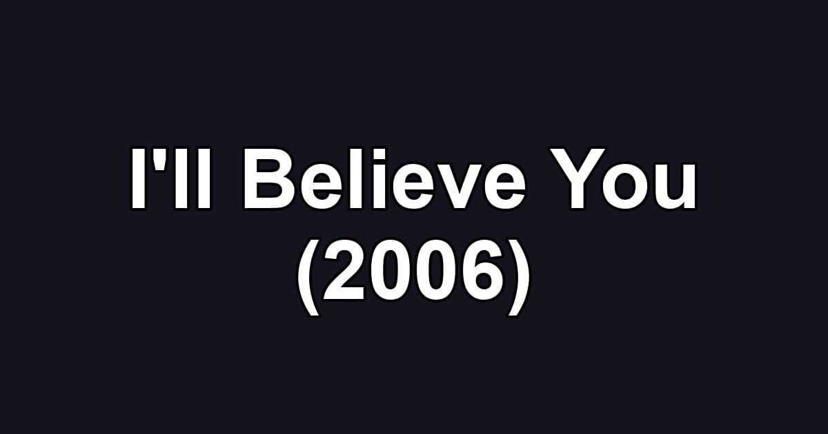I'll Believe You (2006)