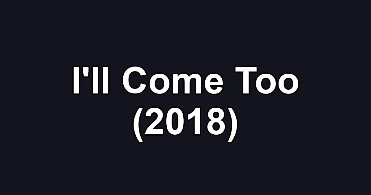 I'll Come Too (2018)