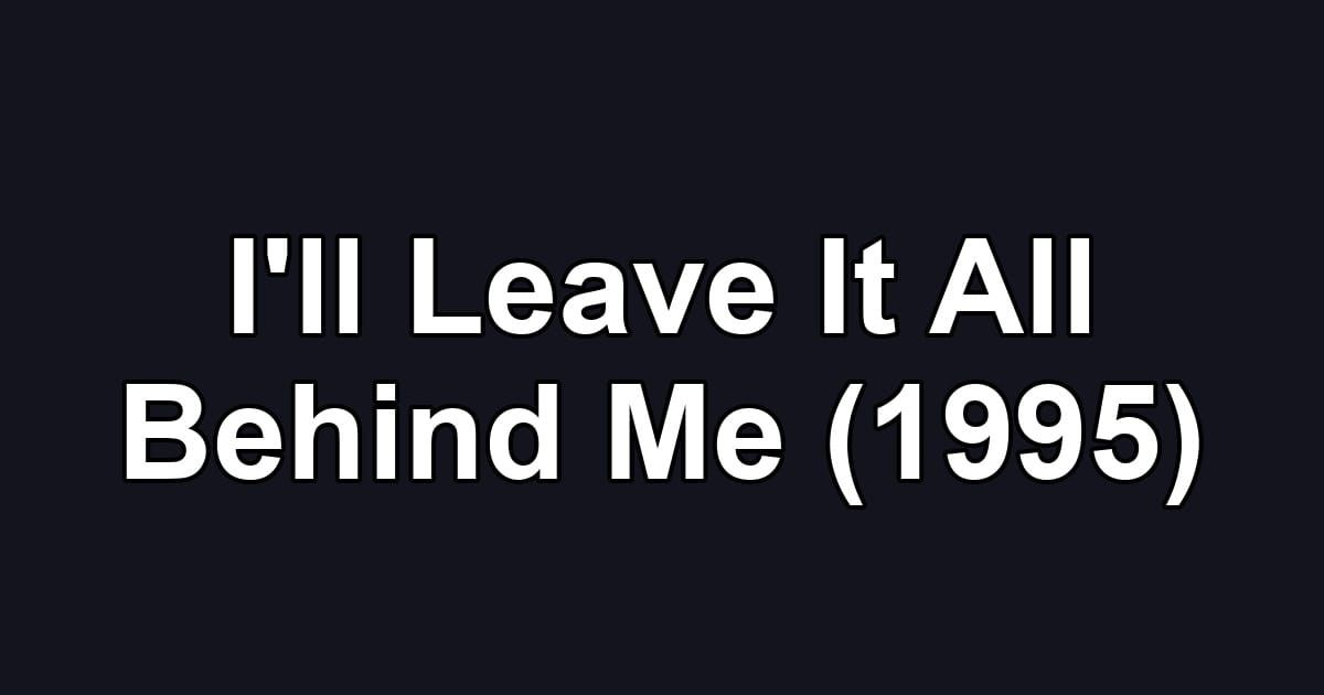 I'll Leave It All Behind Me (1995)