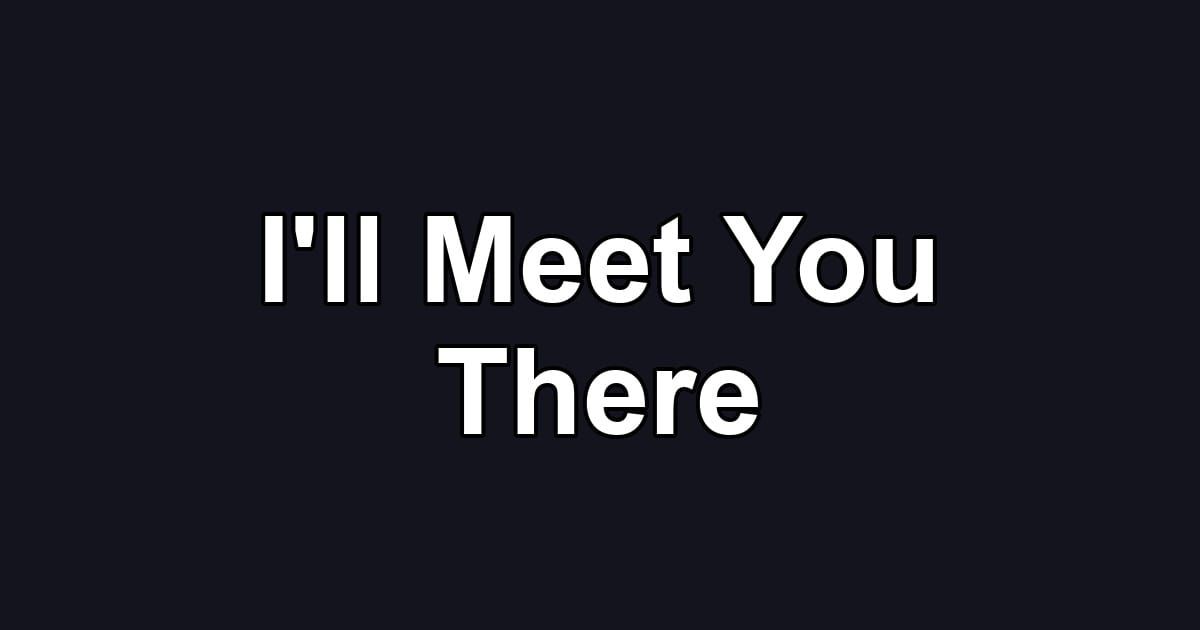 I'll Meet You There