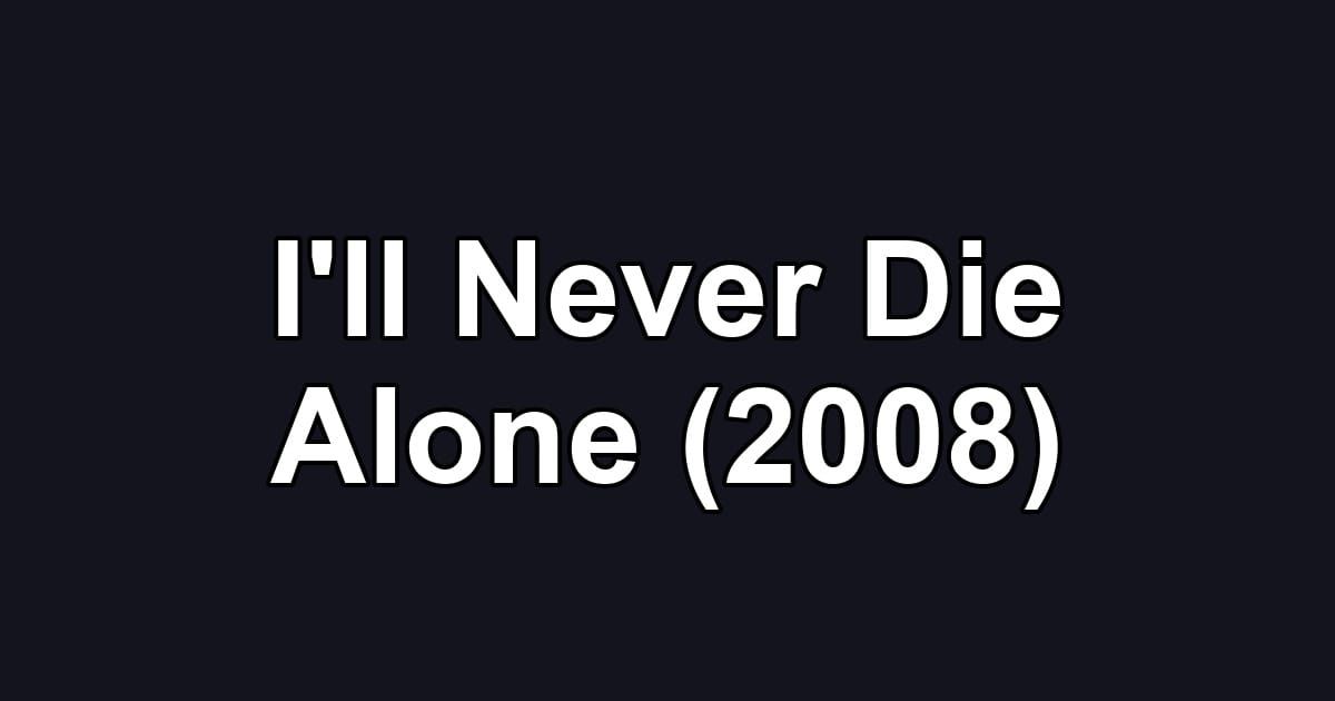 I'll Never Die Alone (2008)