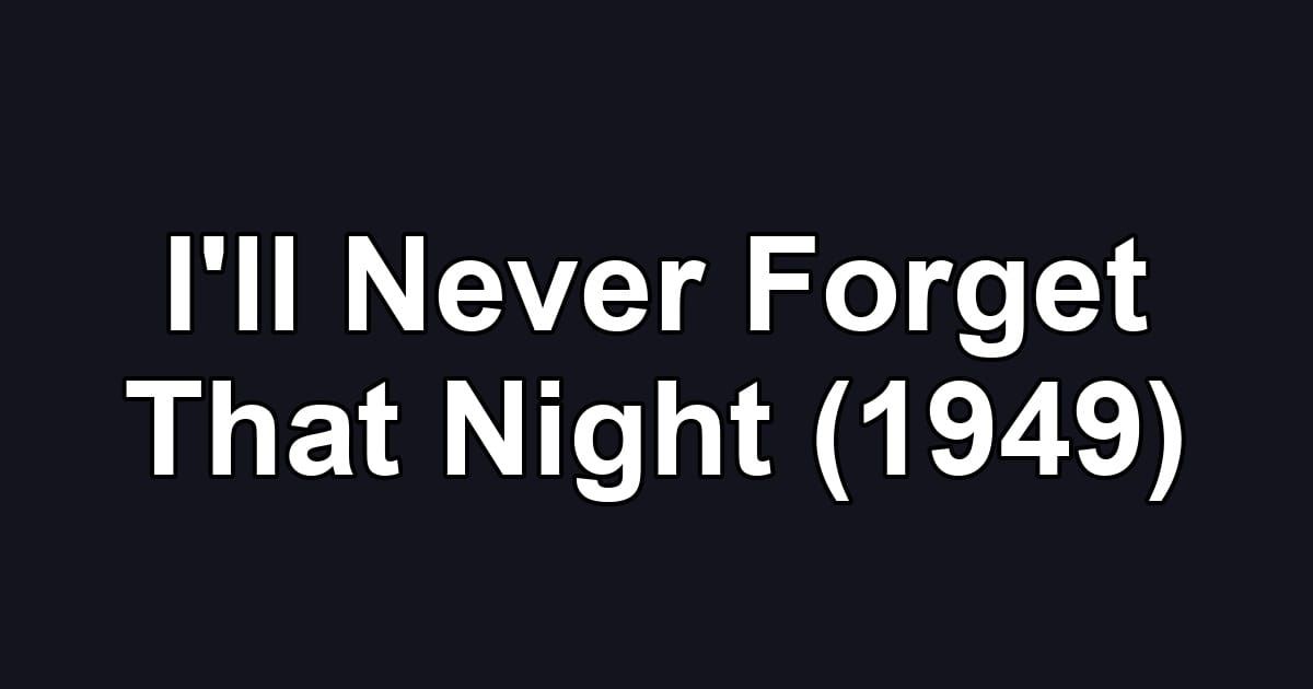 I'll Never Forget That Night (1949)