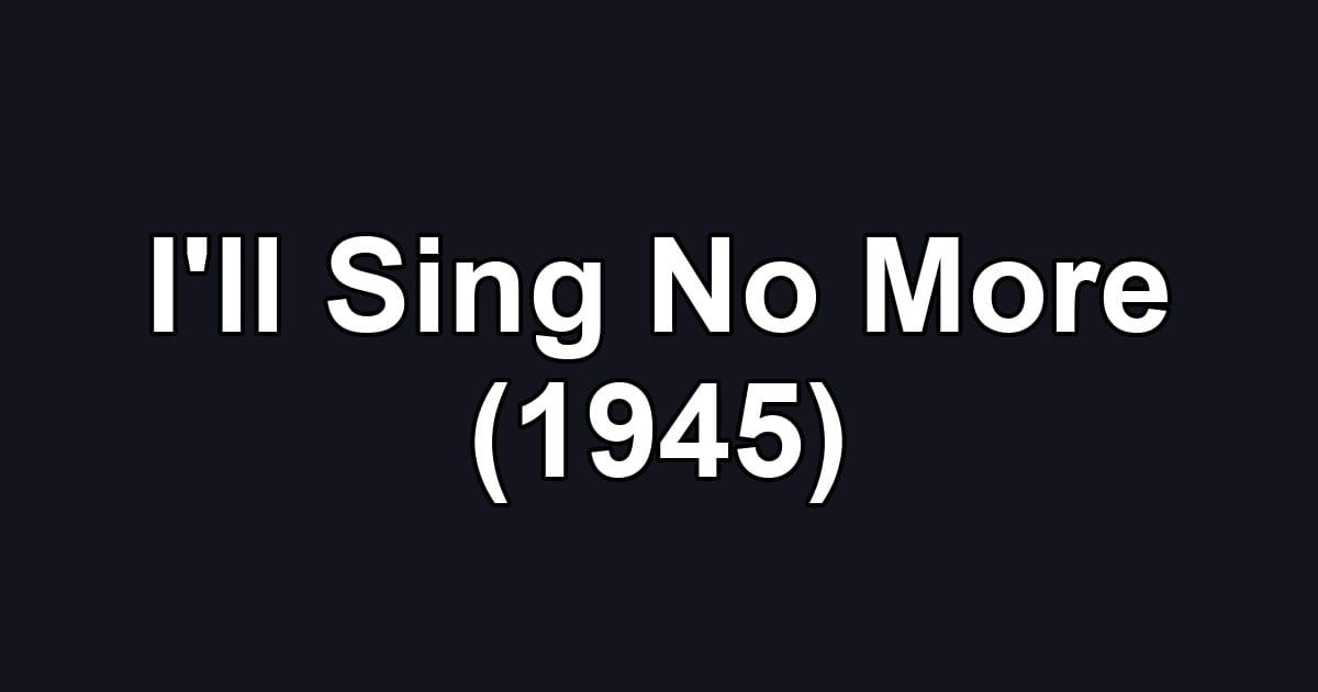 I'll Sing No More (1945)