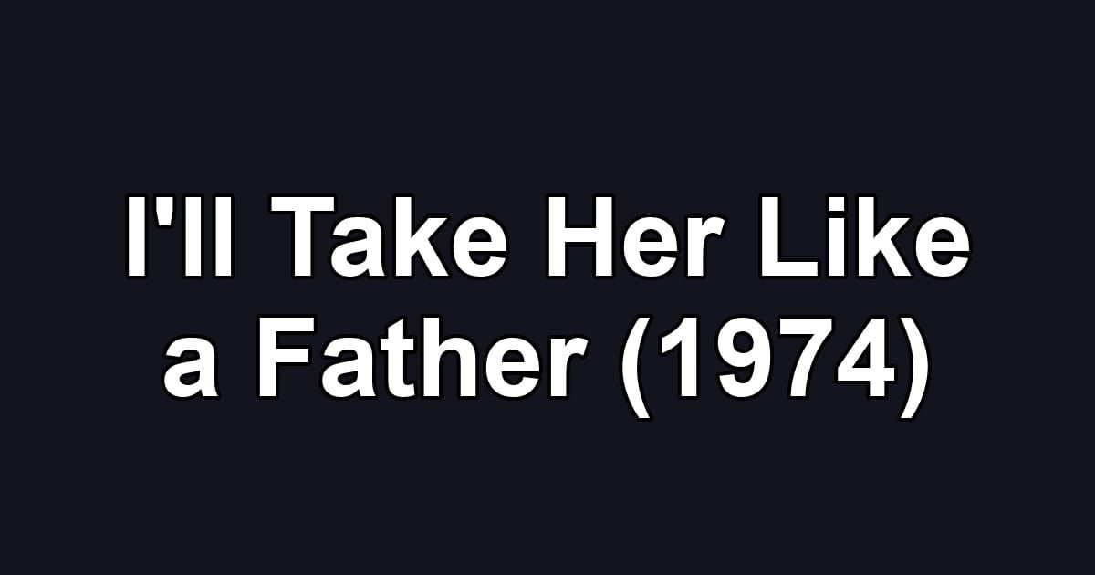 I'll Take Her Like a Father (1974)