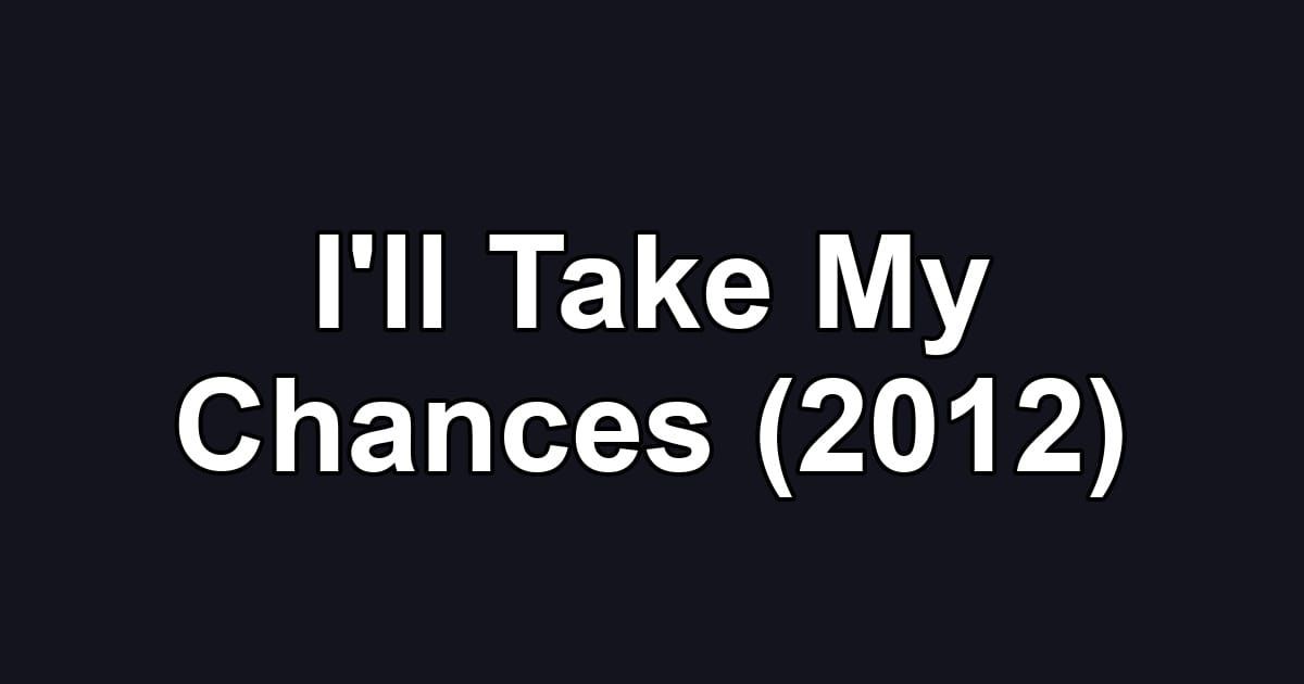 I'll Take My Chances (2012)