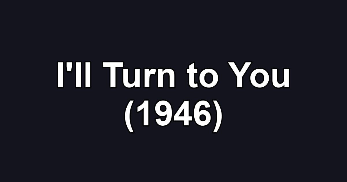 I'll Turn to You (1946)
