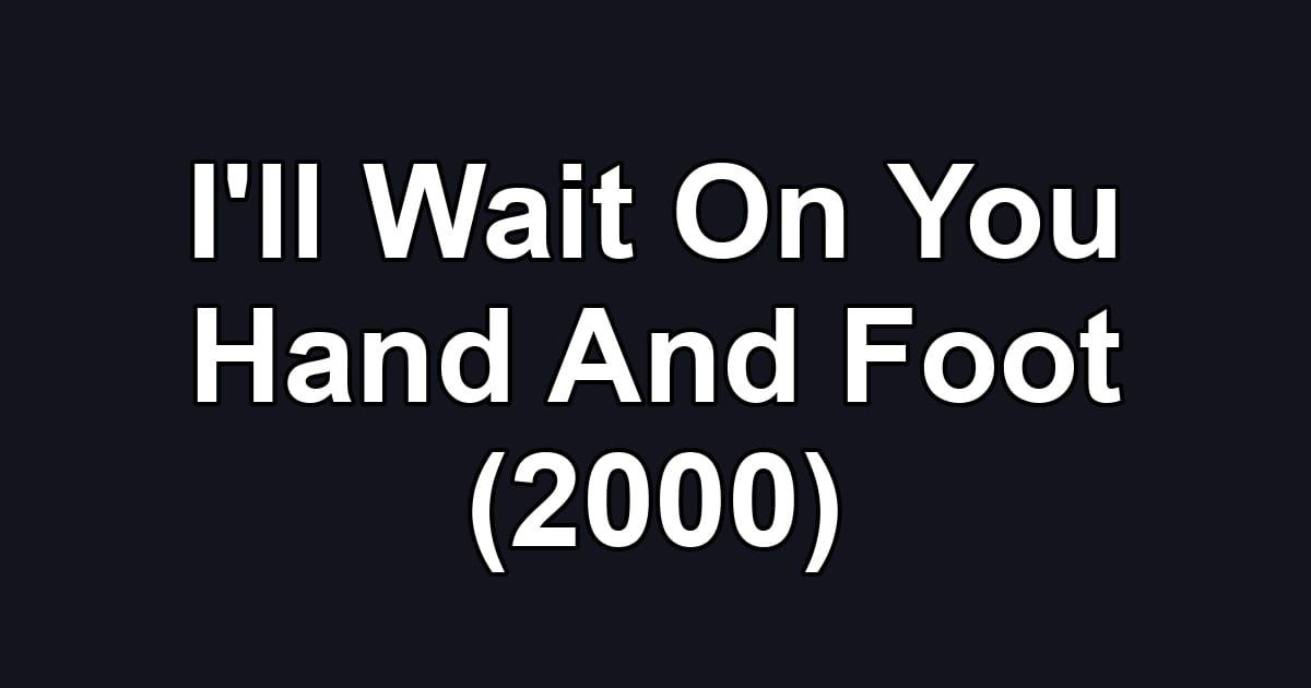 I'll Wait On You Hand And Foot (2000)