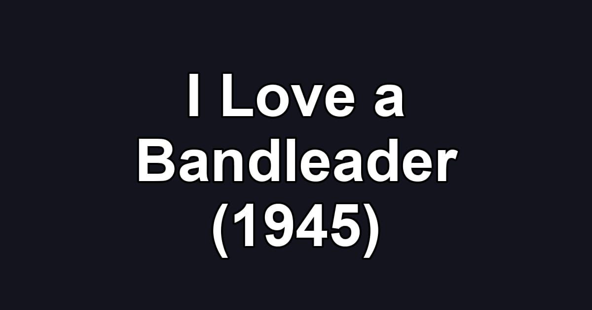 I Love a Bandleader (1945)