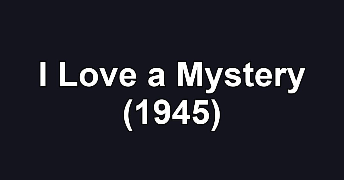 I Love a Mystery (1945)