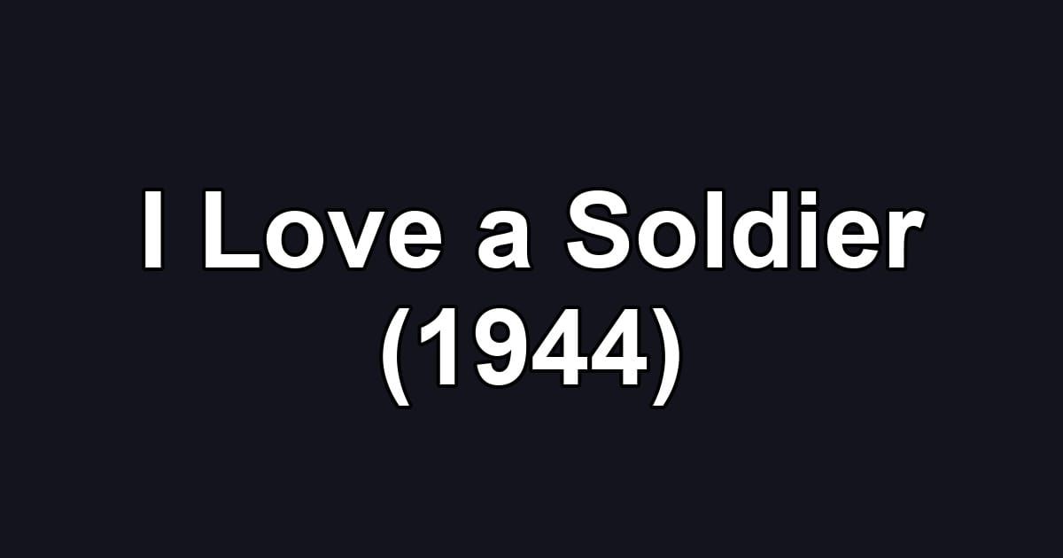 I Love a Soldier (1944)