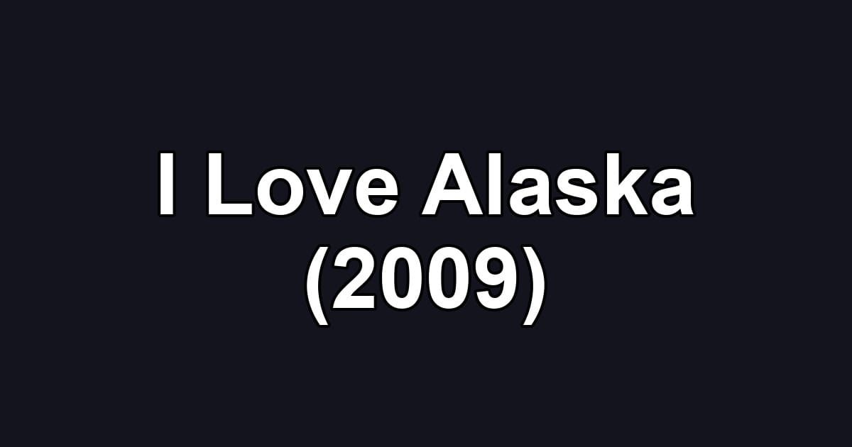 I Love Alaska (2009)