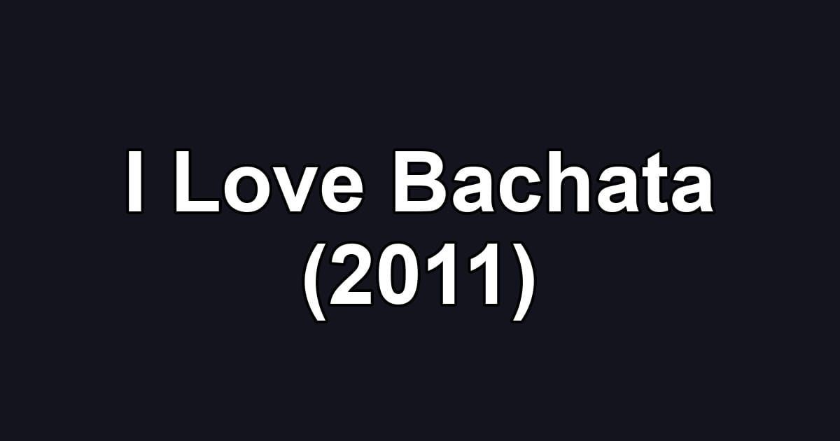 I Love Bachata (2011)