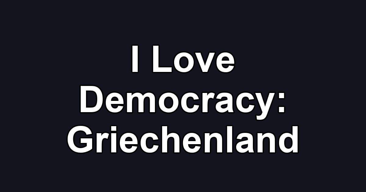 I Love Democracy: Griechenland