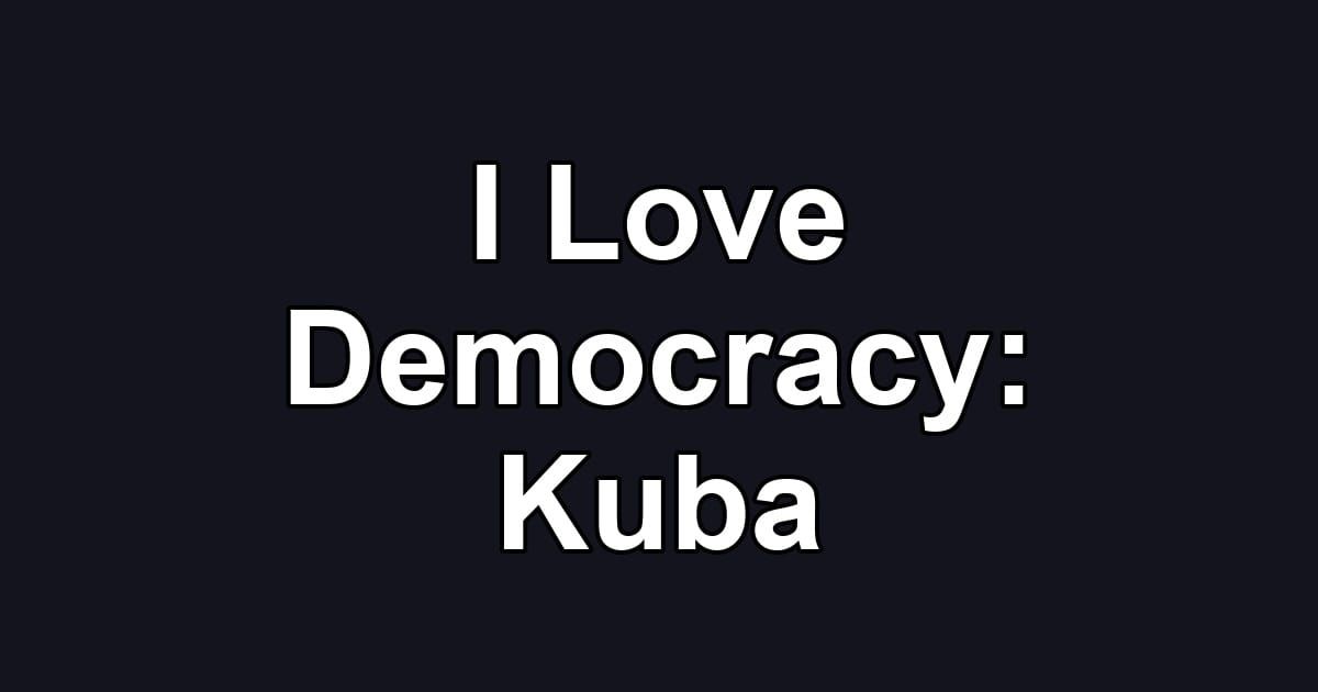 I Love Democracy: Kuba