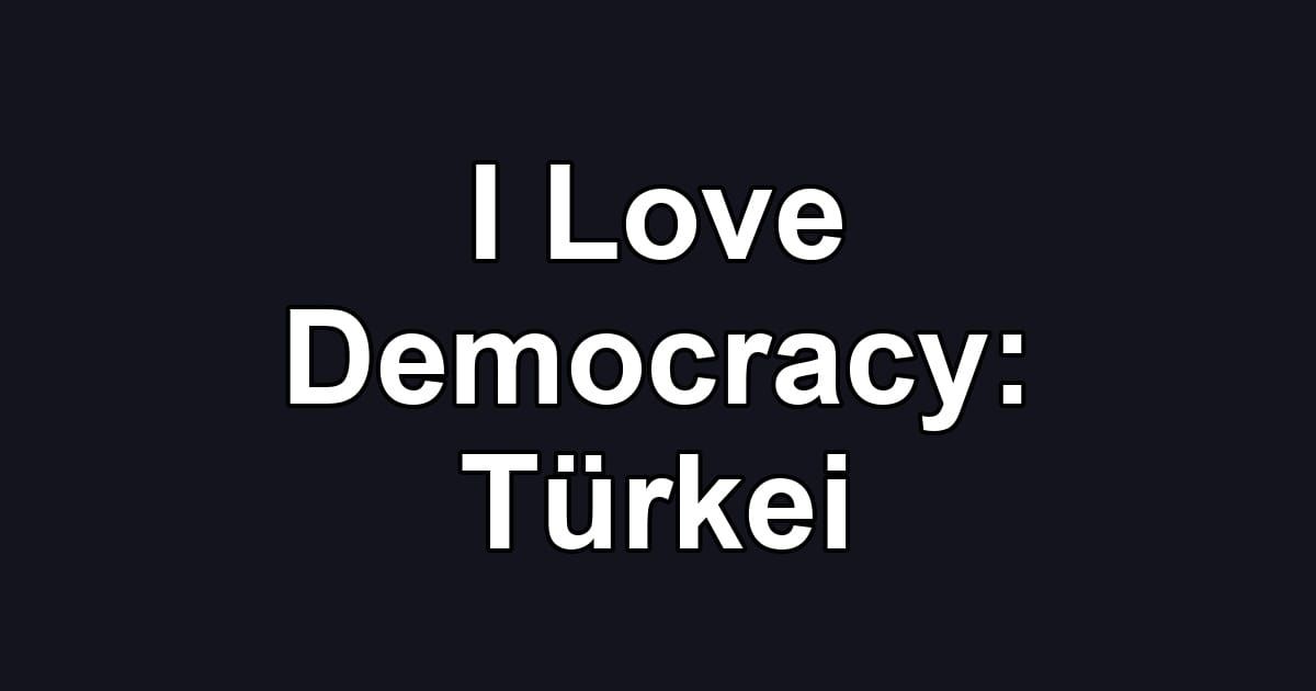 I Love Democracy: Türkei