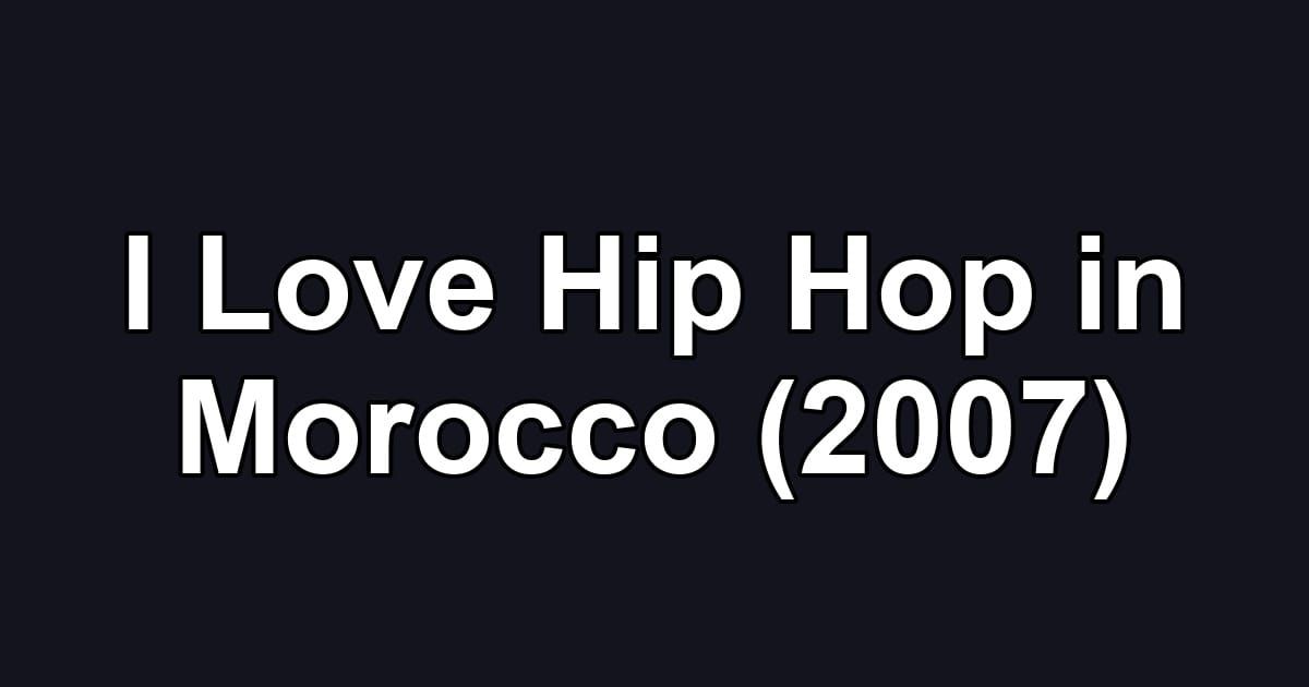 I Love Hip Hop in Morocco (2007)