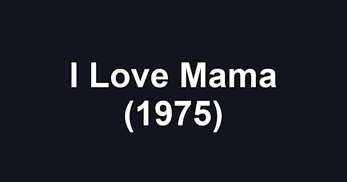I Love Mama (1975)